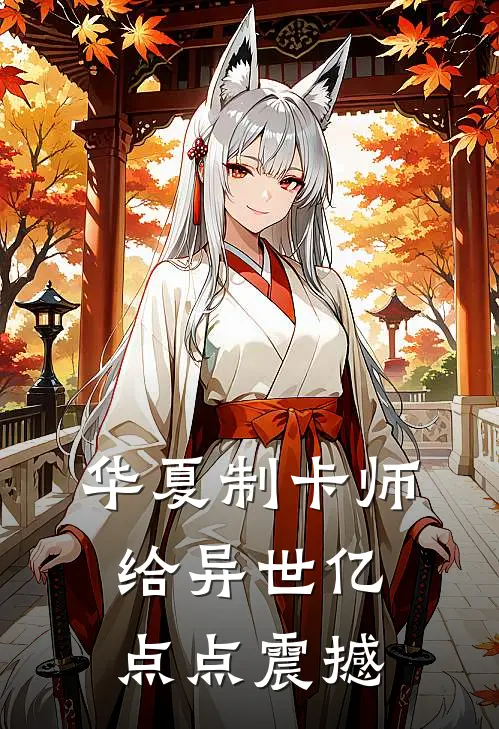 华夏制卡师，给异世亿点点震撼(明茶意志)完结的热门小说_全本免费完结小说华夏制卡师，给异世亿点点震撼(明茶意志)