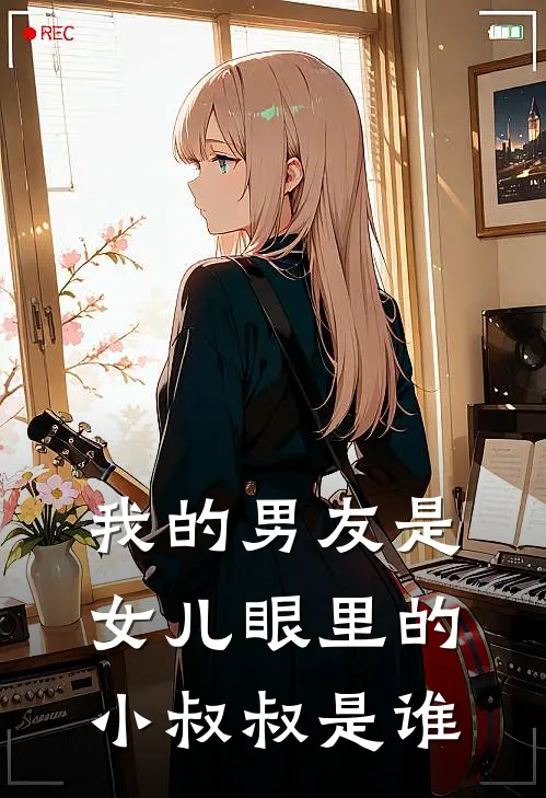 我的男友是女儿眼里的小叔叔是谁