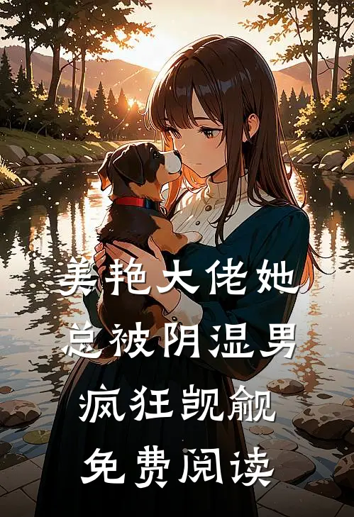 美艳大佬她总被阴湿男疯狂觊觎免费阅读