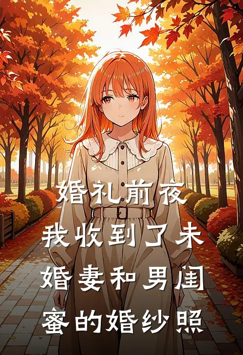 婚礼前夜，我收到了未婚妻和男闺蜜的婚纱照(宋风孟瑶)免费完结小说_小说完整版免费阅读婚礼前夜，我收到了未婚妻和男闺蜜的婚纱照(宋风孟瑶)