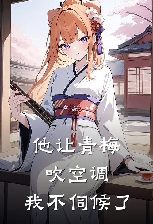 他让青梅吹空调，我不伺候了