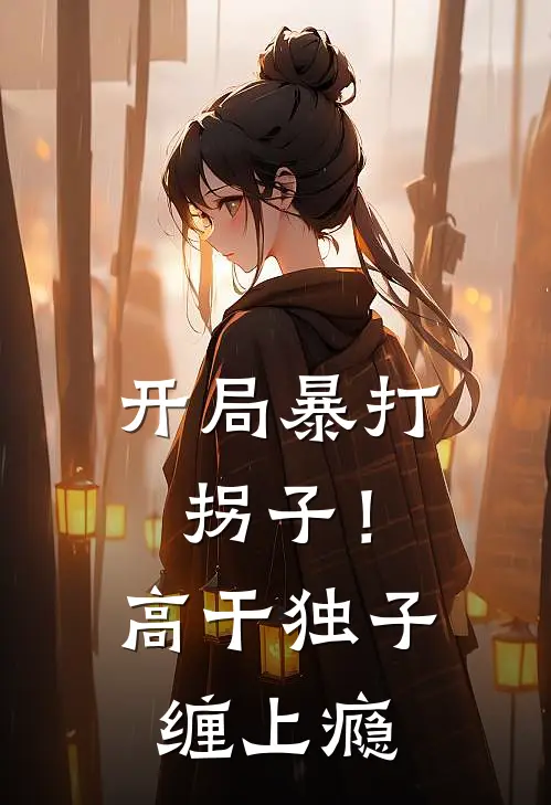 开局暴打拐子！高干独子缠上瘾