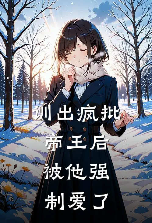 训出疯批帝王后，被他强制爱了