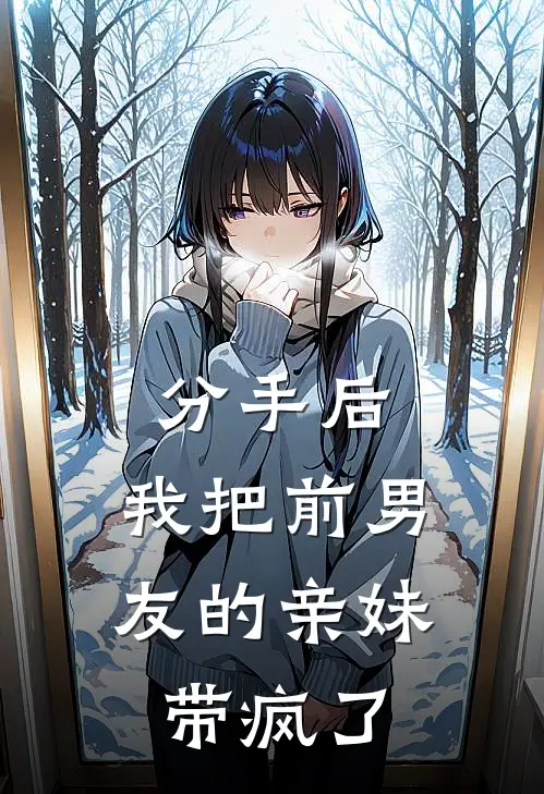 分手后，我把前男友的亲妹带疯了