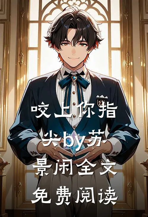 咬上你指尖by苏景闲全文免费阅读