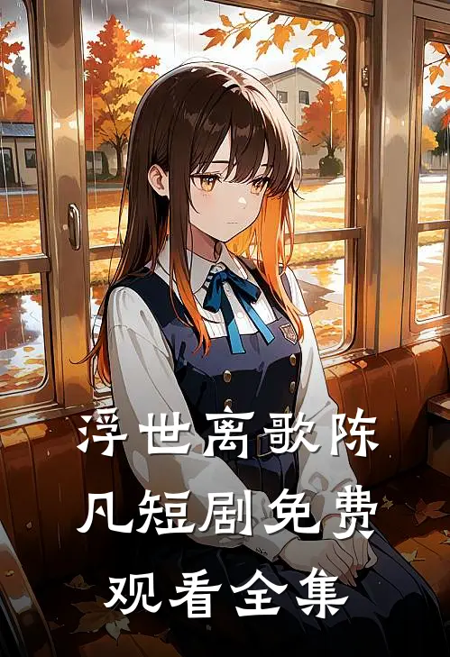 浮世离歌陈凡短剧免费观看全集