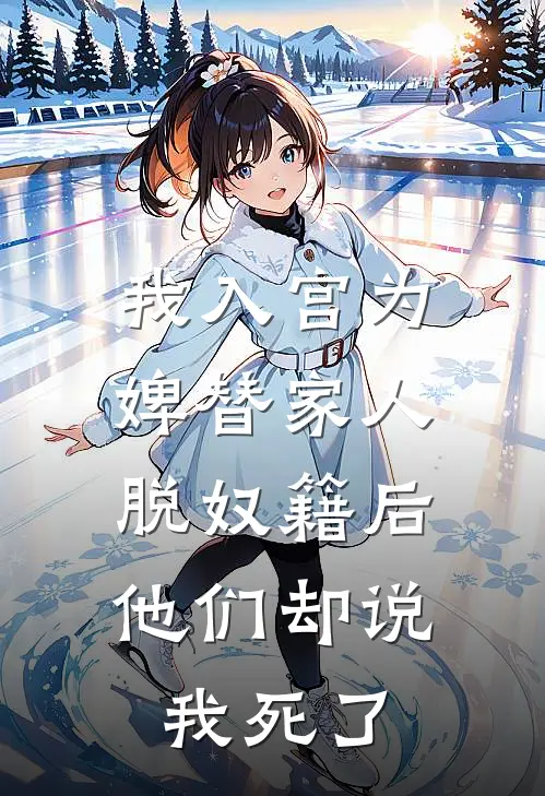 我入宫为婢替家人脱奴籍后，他们却说我死了