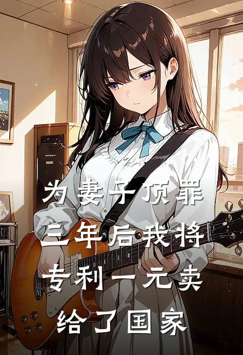 为妻子顶罪三年后我将专利一元卖给了国家