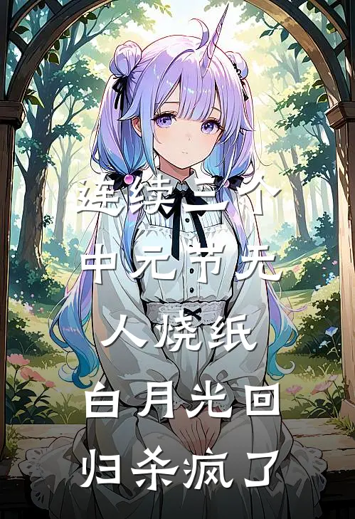 连续三个中元节无人烧纸，白月光回归杀疯了