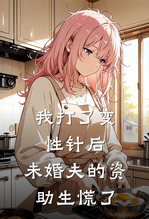 我打了变性针后，未婚夫的资助生慌了