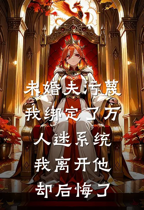 未婚夫污蔑我绑定了万人迷系统，我离开他却后悔了