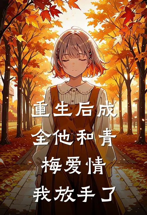 重生后成全他和青梅爱情，我放手了