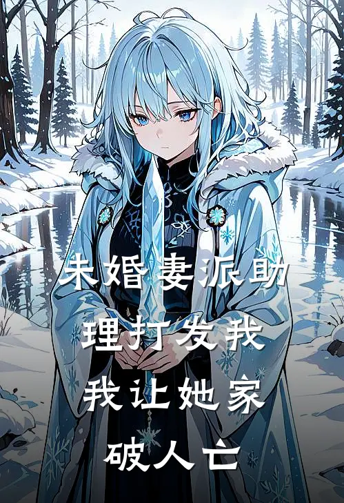 未婚妻派助理打发我，我让她家破人亡