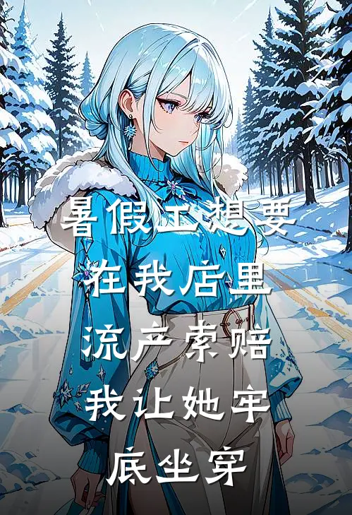 暑假工想要在我店里流产索赔，我让她牢底坐穿